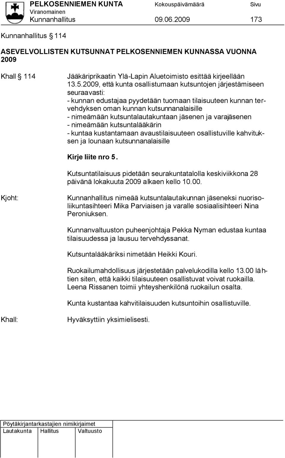 kutsuntalautakuntaan jäsenen ja varajäsenen - nimeämään kutsuntalääkärin - kuntaa kustantamaan avaustilaisuuteen osallistuville kahvituksen ja lounaan kutsunnanalaisille Kirje liite nro 5.