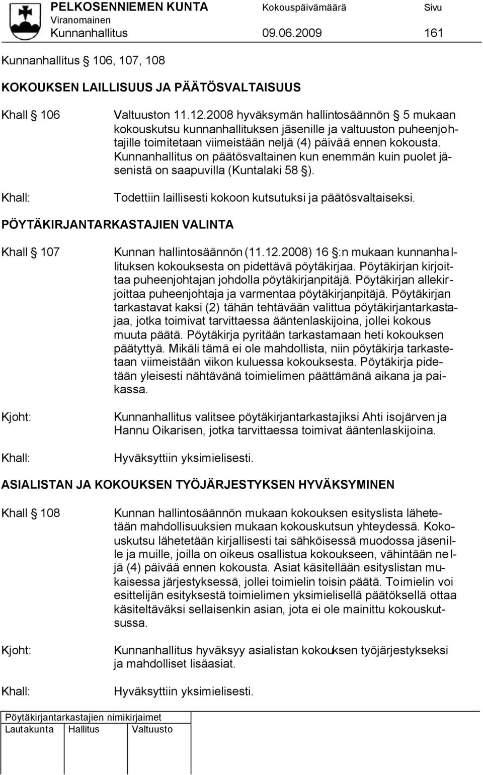 Kunnanhallitus on päätösvaltainen kun enemmän kuin puolet jäsenistä on saapuvilla (Kuntalaki 58 ). Todettiin laillisesti kokoon kutsutuksi ja päätösvaltaiseksi.