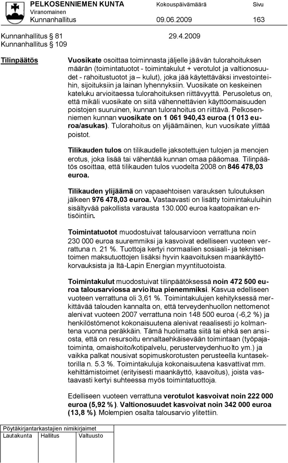 joka jää käytettäväksi investointeihin, sijoituksiin ja lainan lyhennyksiin. Vuosikate on keskeinen kateluku arvioitaessa tulorahoituksen riittävyyttä.