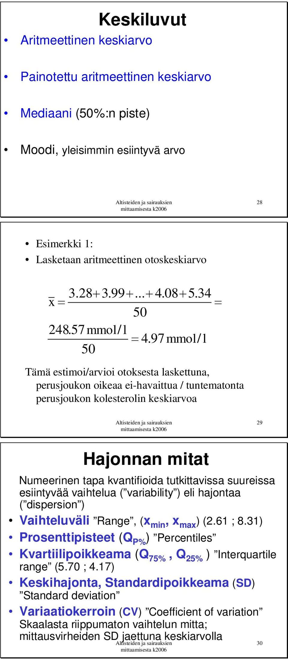 97mmol/ l 50 Tämä estimoi/arvioi otoksesta laskettuna, perusjoukon oikeaa ei-havaittua / tuntematonta perusjoukon kolesterolin keskiarvoa 29 Hajonnan mitat Numeerinen tapa kvantifioida tutkittavissa