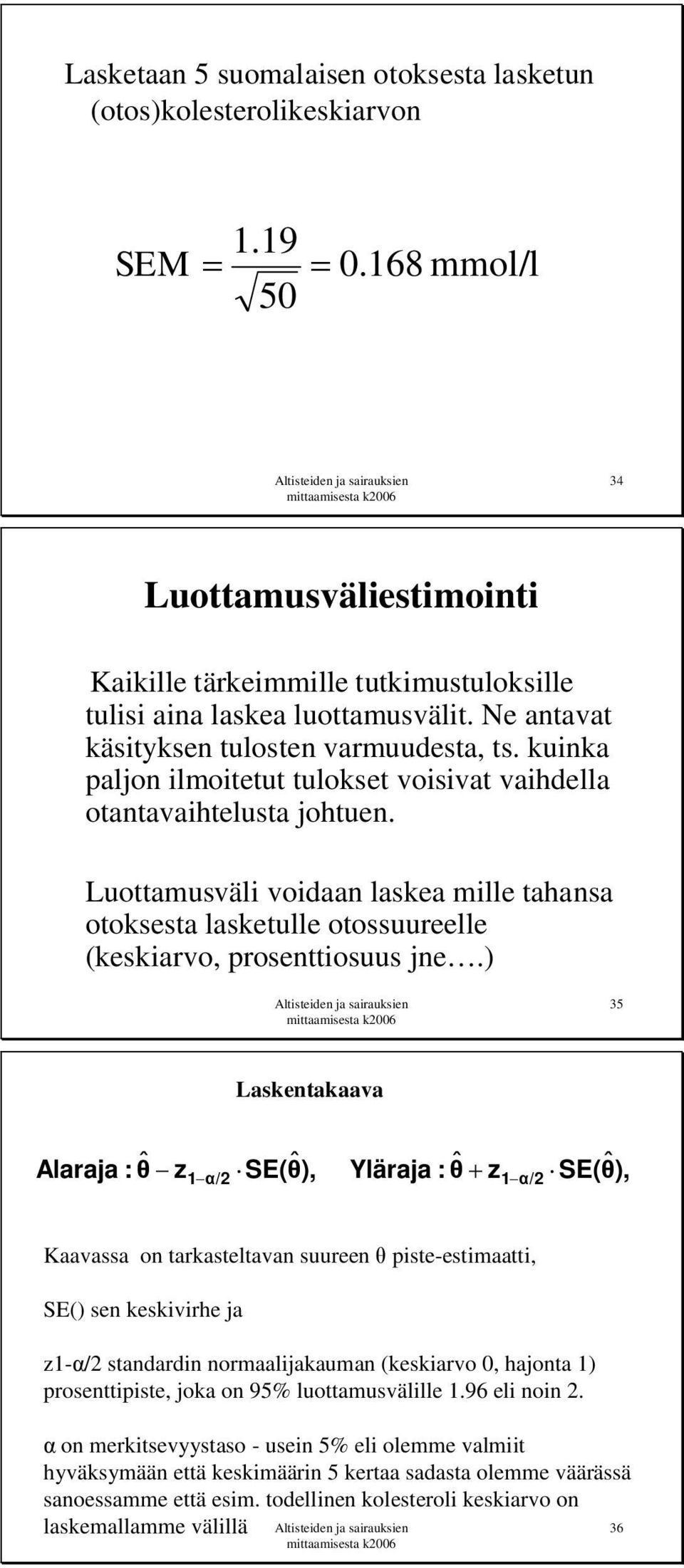 Luottamusväli voidaan laskea mille tahansa otoksesta lasketulle otossuureelle (keskiarvo, prosenttiosuus jne.