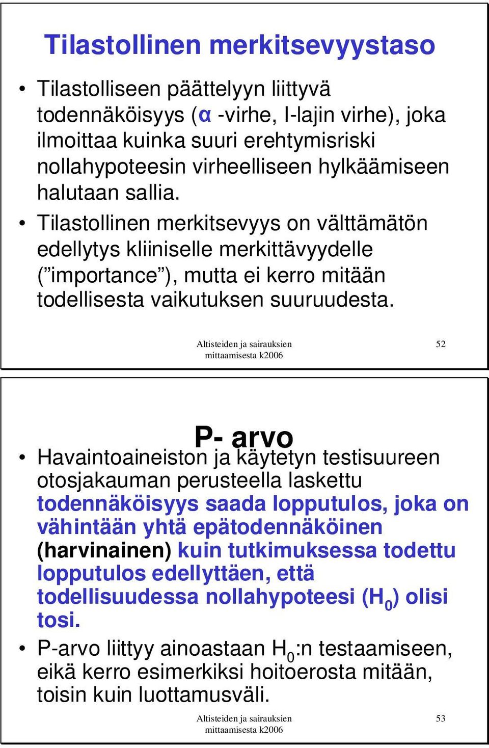 52 P- arvo Havaintoaineiston ja käytetyn testisuureen otosjakauman perusteella laskettu todennäköisyys saada lopputulos, joka on vähintään yhtä epätodennäköinen (harvinainen) kuin