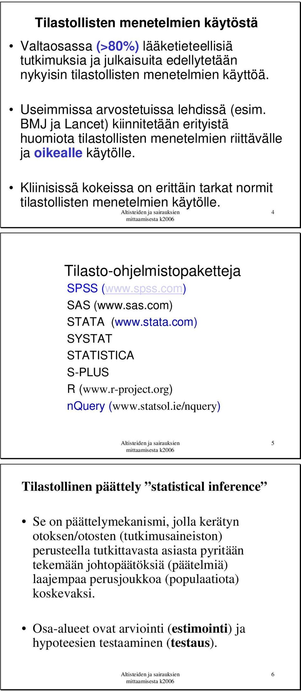 4 Tilasto-ohjelmistopaketteja SPSS (www.spss.com) SAS (www.sas.com) STATA (www.stata.com) SYSTAT STATISTICA S-PLUS R (www.r-project.org) nquery (www.statsol.