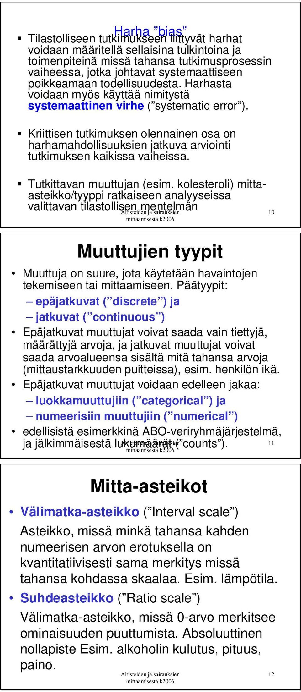 Kriittisen tutkimuksen olennainen osa on harhamahdollisuuksien jatkuva arviointi tutkimuksen kaikissa vaiheissa. Tutkittavan muuttujan (esim.