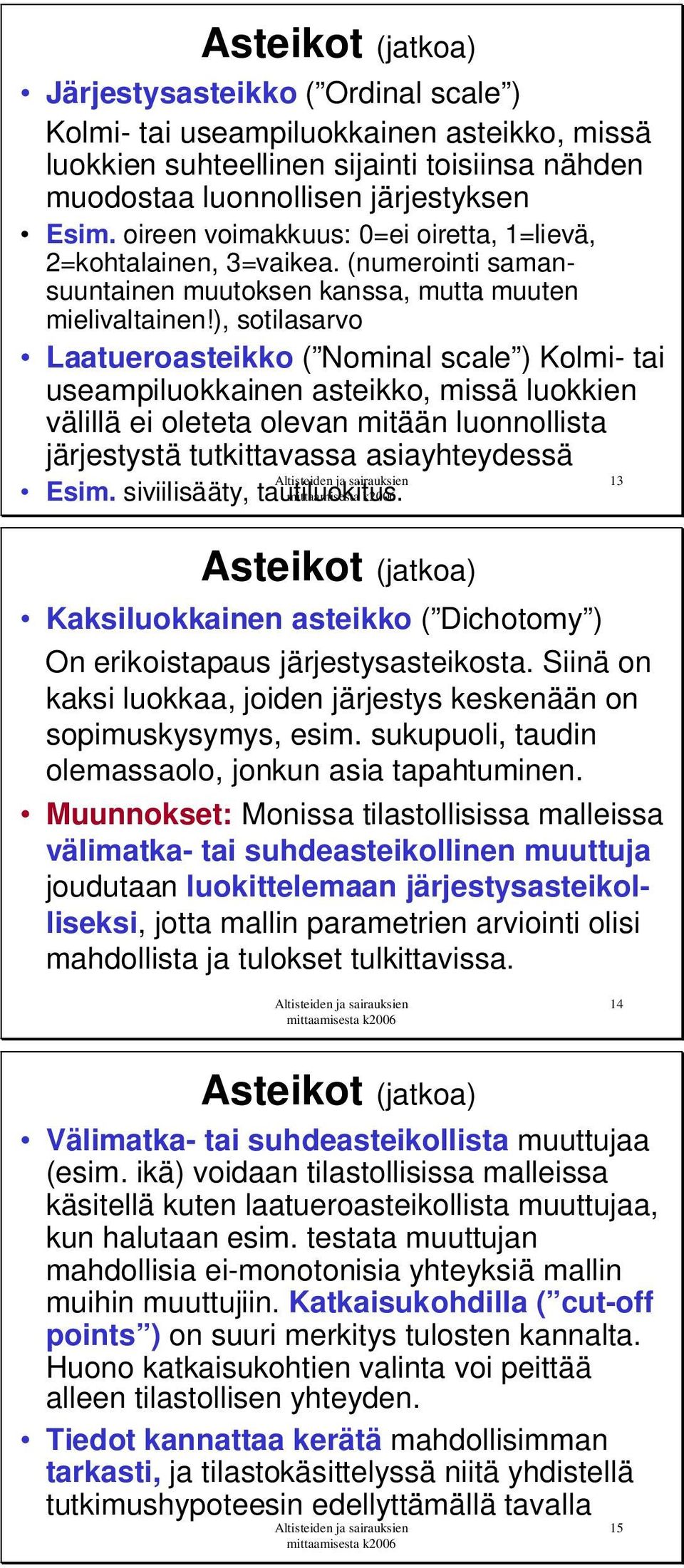 ), sotilasarvo Laatueroasteikko ( Nominal scale ) Kolmi- tai useampiluokkainen asteikko, missä luokkien välillä ei oleteta olevan mitään luonnollista järjestystä tutkittavassa asiayhteydessä Esim.