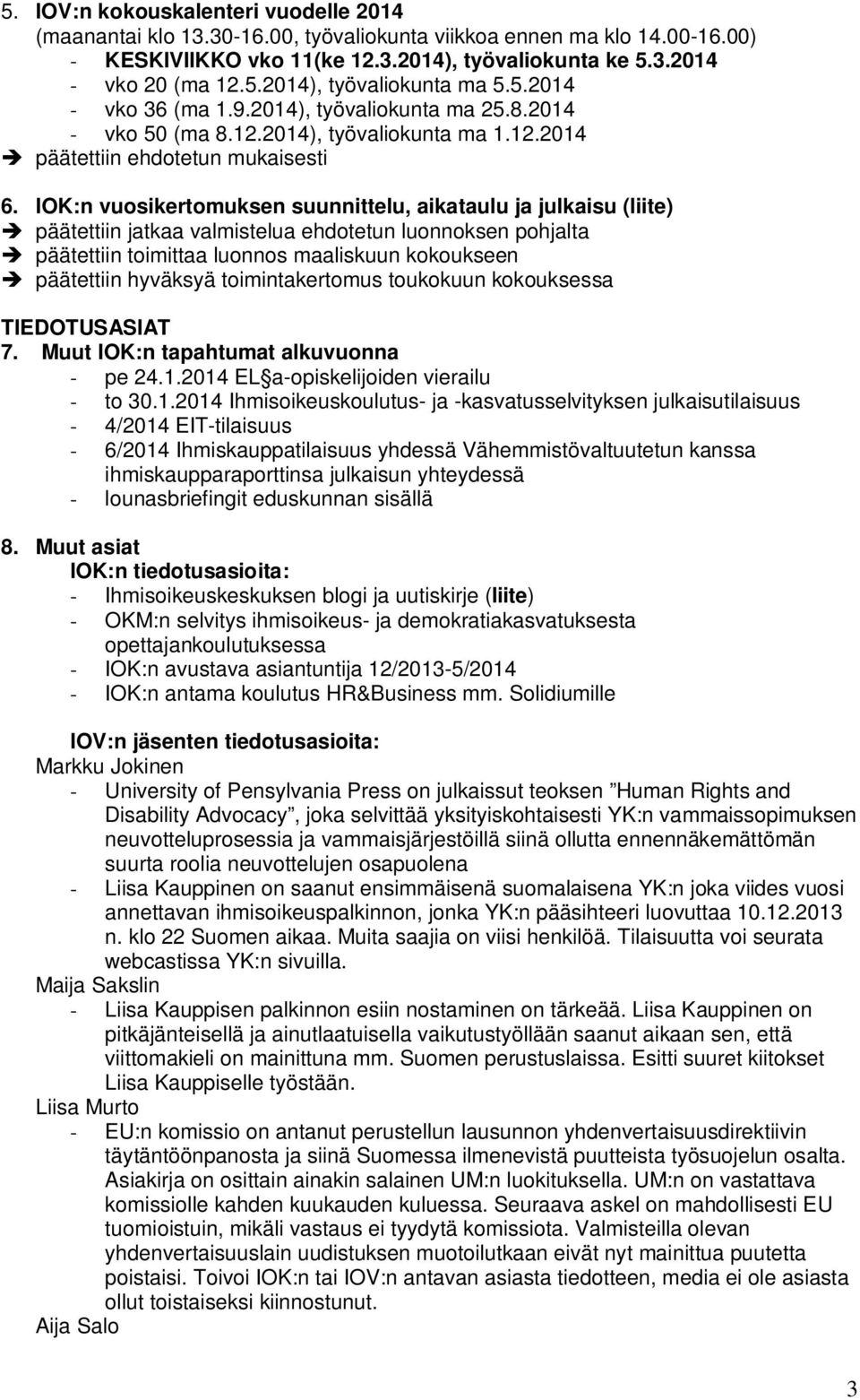 IOK:n vuosikertomuksen suunnittelu, aikataulu ja julkaisu (liite) è päätettiin jatkaa valmistelua ehdotetun luonnoksen pohjalta è päätettiin toimittaa luonnos maaliskuun kokoukseen è päätettiin