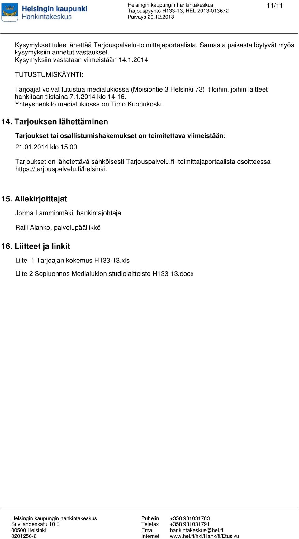 14. Tarjouksen lähettäminen Tarjoukset tai osallistumishakemukset on toimitettava viimeistään: 21.01.2014 klo 15:00 Tarjoukset on lähetettävä sähköisesti Tarjouspalvelu.