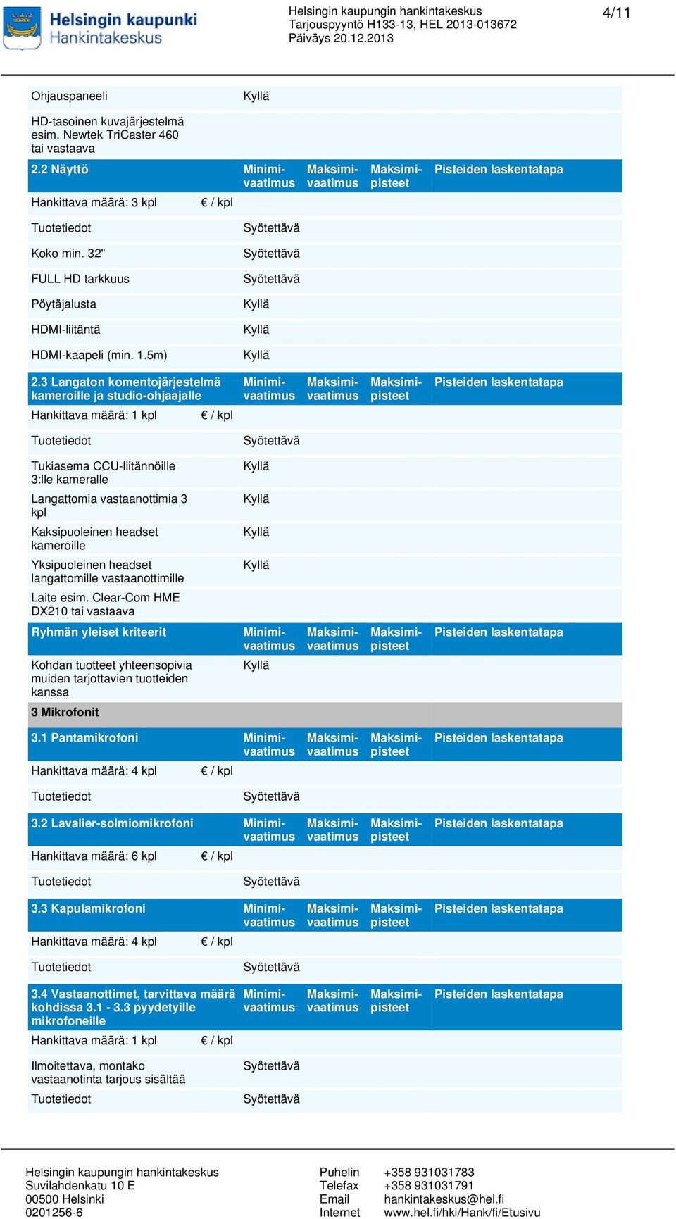 langattomille vastaanottimille Laite esim. Clear-Com HME DX210 tai vastaava Kohdan tuotteet yhteensopivia kanssa 3 Mikrofonit 2.2 Näyttö Hankittava määrä: 4 kpl 3.