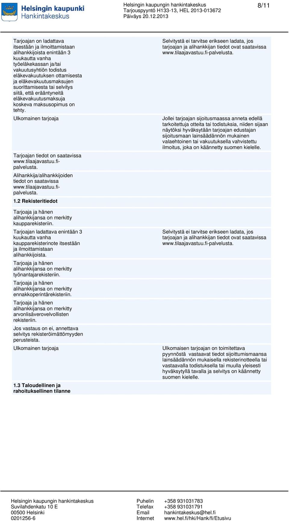 Alihankkija/alihankkijoiden tiedot on saatavissa www.tilaajavastuu.fipalvelusta. 1.2 Rekisteritiedot alihankkijansa on merkitty kaupparekisteriin.