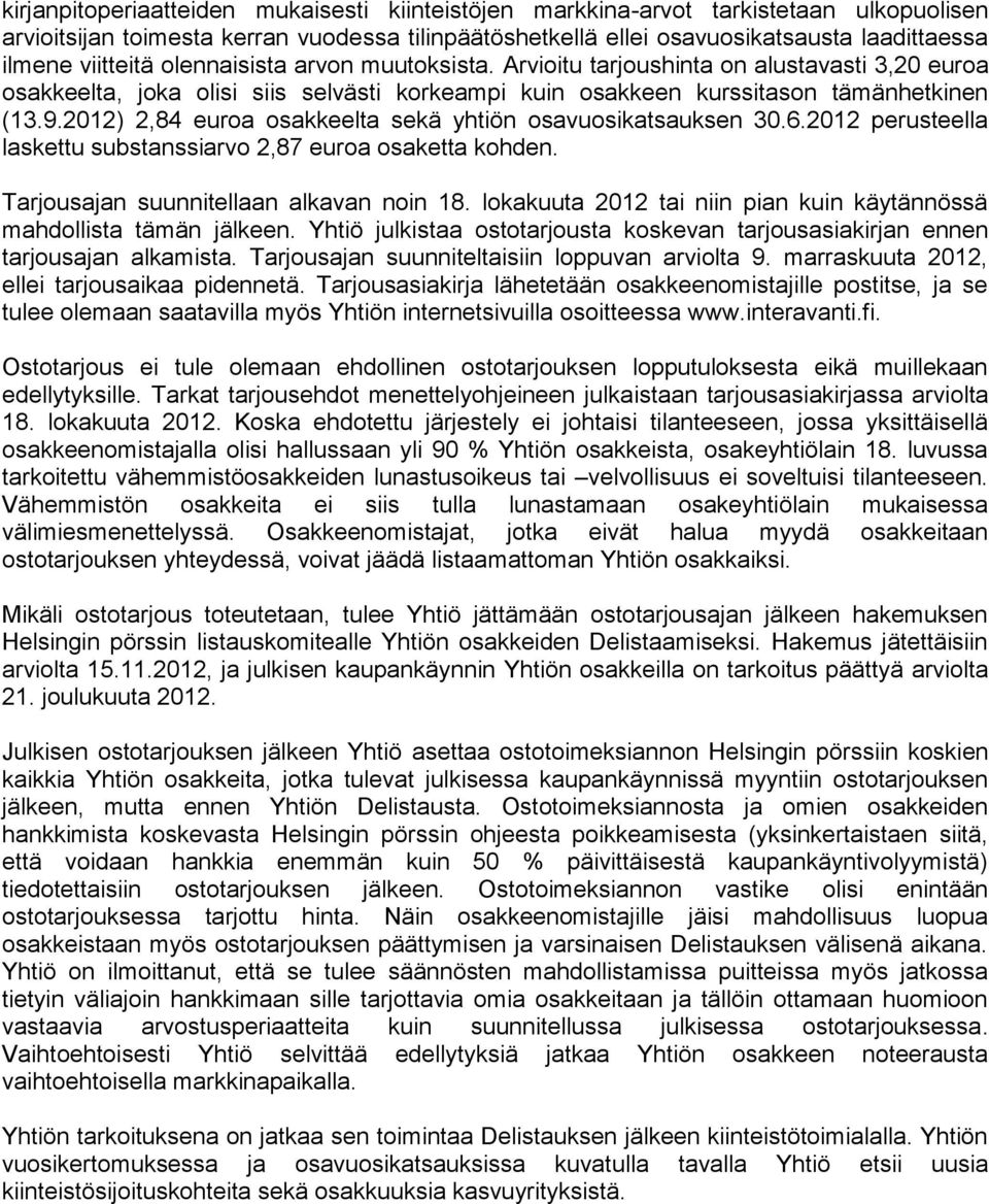 2012) 2,84 euroa osakkeelta sekä yhtiön osavuosikatsauksen 30.6.2012 perusteella laskettu substanssiarvo 2,87 euroa osaketta kohden. Tarjousajan suunnitellaan alkavan noin 18.