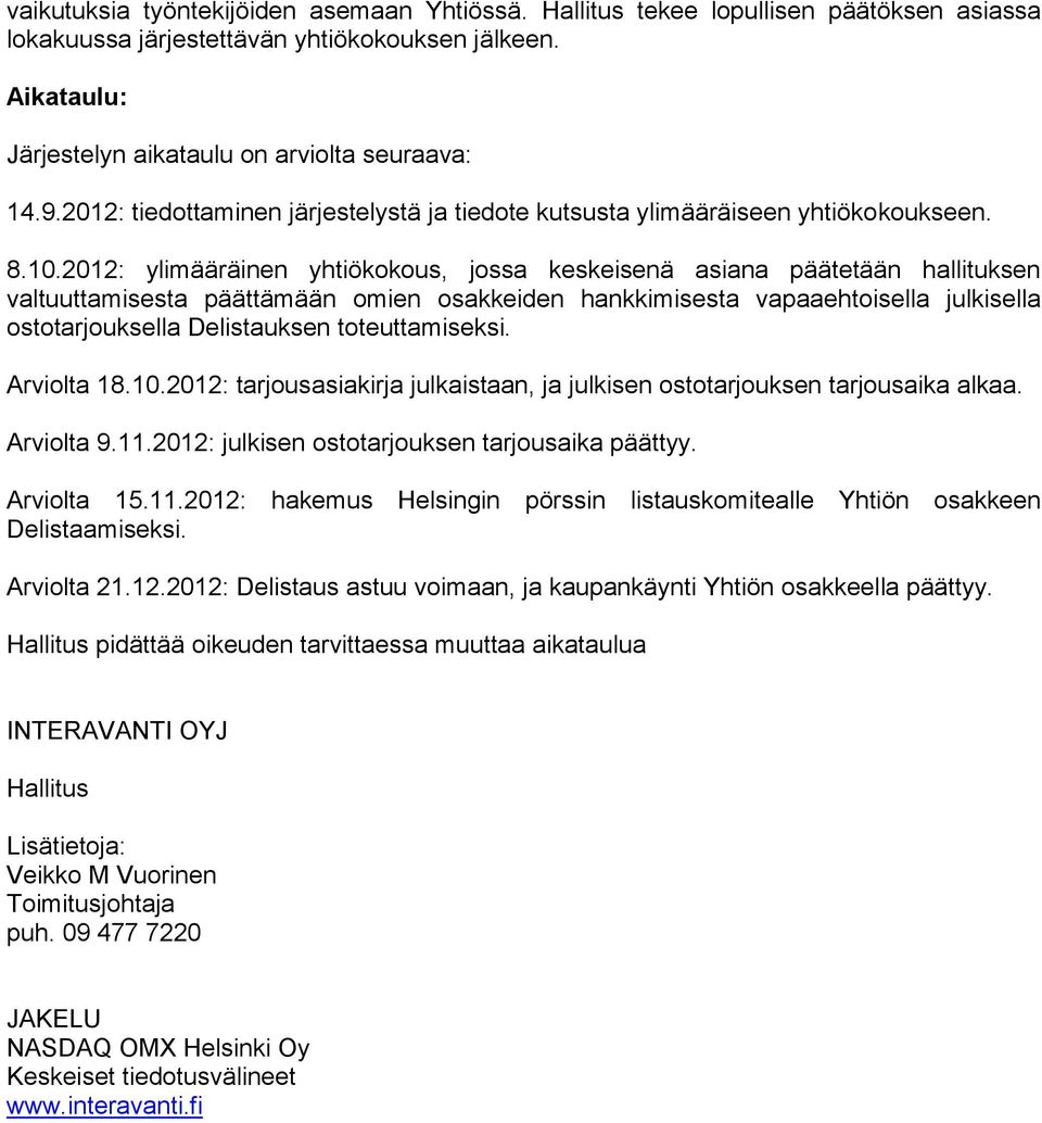 2012: ylimääräinen yhtiökokous, jossa keskeisenä asiana päätetään hallituksen valtuuttamisesta päättämään omien osakkeiden hankkimisesta vapaaehtoisella julkisella ostotarjouksella Delistauksen