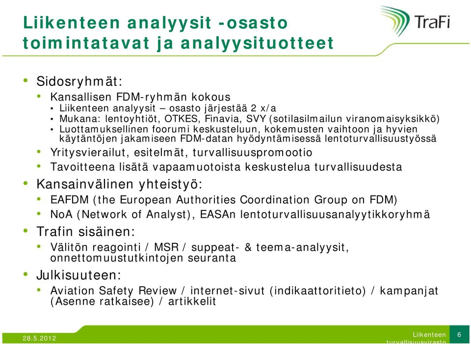 turvallisuuspromootio Tavoitteena lisätä vapaamuotoista keskustelua turvallisuudesta Kansainvälinen yhteistyö: EAFDM (the European Authorities Coordination Group on FDM) NoA (Network of Analyst),