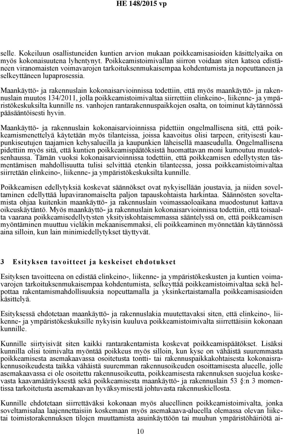 Maankäyttö- ja rakennuslain kokonaisarvioinnissa todettiin, että myös maankäyttö- ja rakennuslain muutos 134/2011, jolla poikkeamistoimivaltaa siirrettiin elinkeino-, liikenne- ja