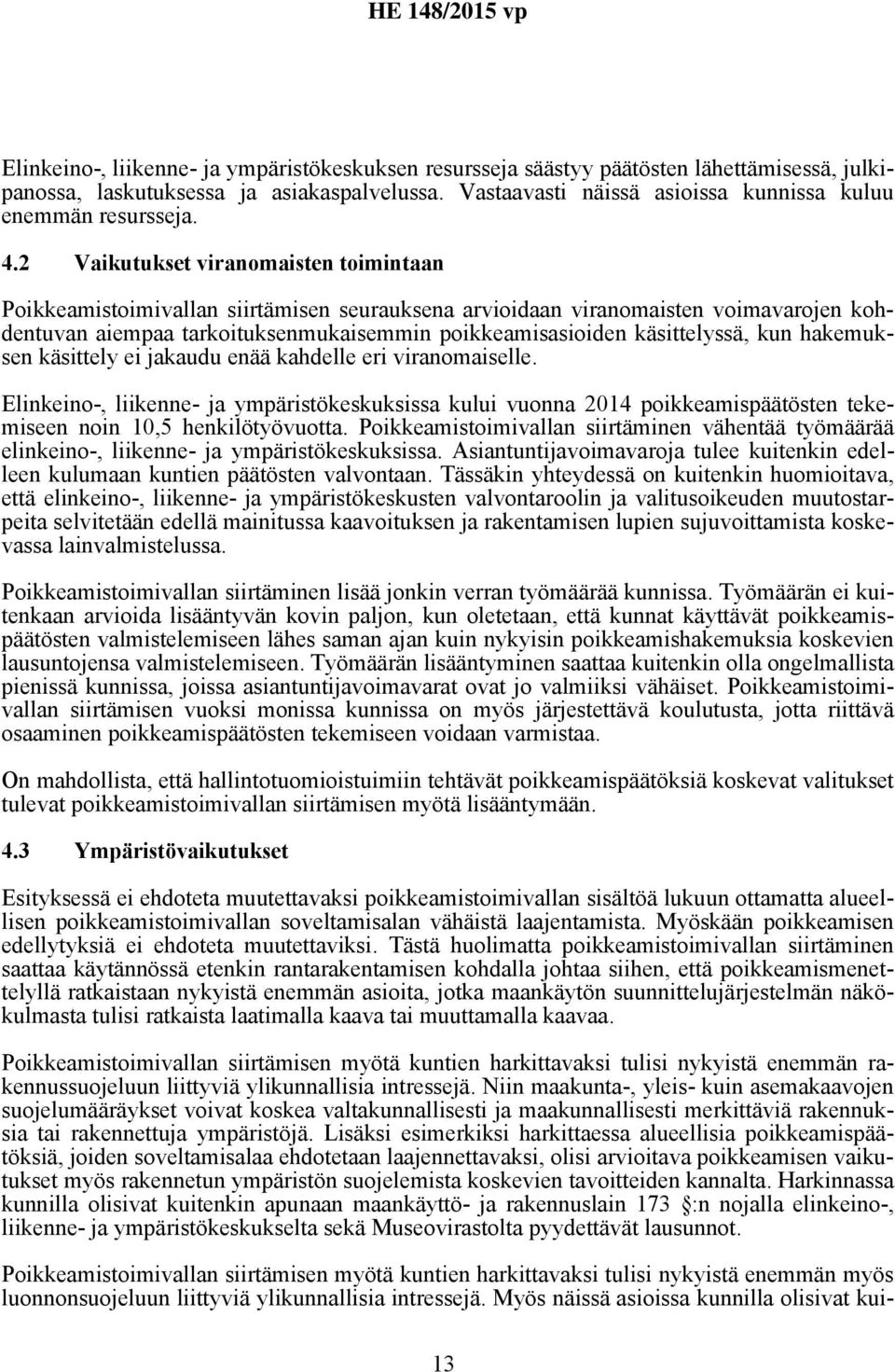 2 Vaikutukset viranomaisten toimintaan Poikkeamistoimivallan siirtämisen seurauksena arvioidaan viranomaisten voimavarojen kohdentuvan aiempaa tarkoituksenmukaisemmin poikkeamisasioiden käsittelyssä,