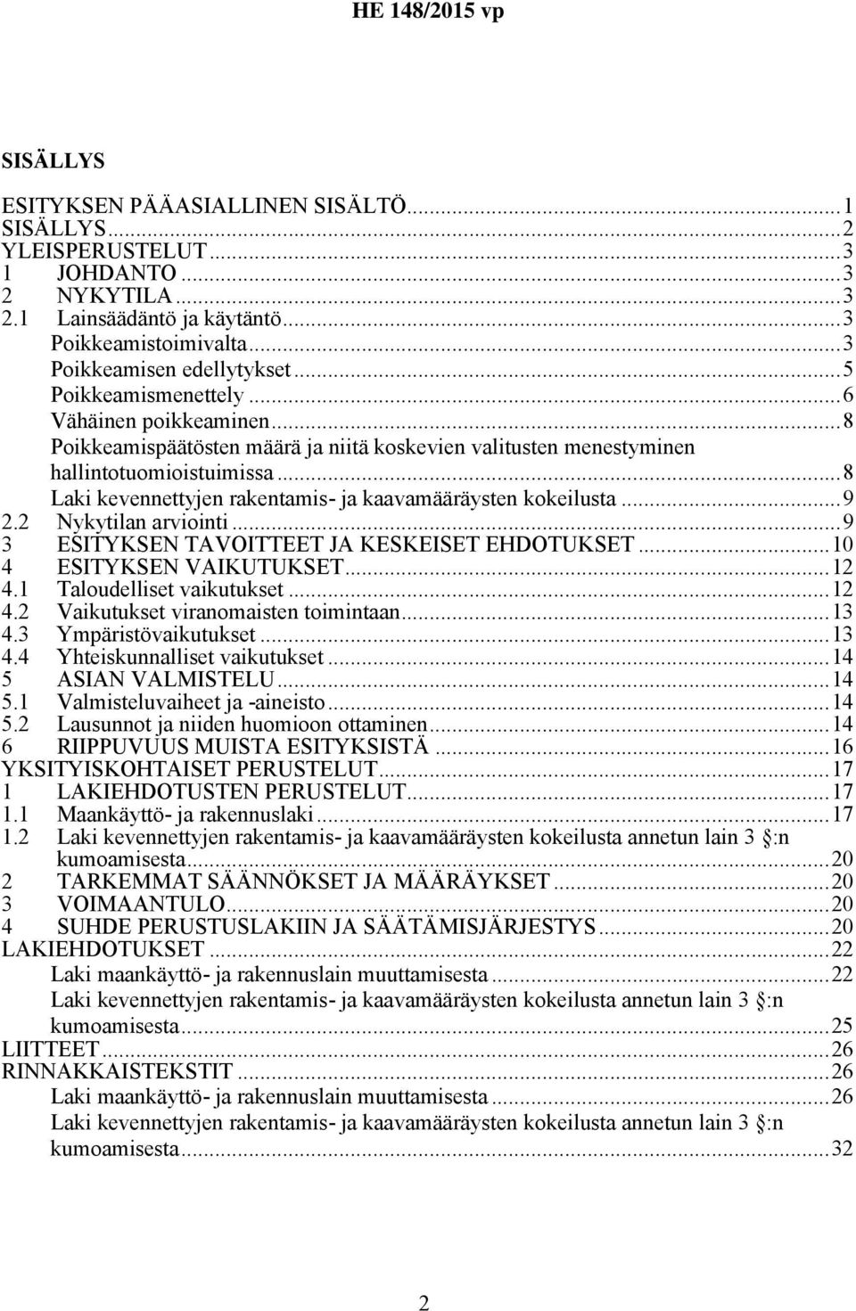 ..8 Laki kevennettyjen rakentamis- ja kaavamääräysten kokeilusta...9 2.2 Nykytilan arviointi...9 3 ESITYKSEN TAVOITTEET JA KESKEISET EHDOTUKSET...10 4 ESITYKSEN VAIKUTUKSET...12 4.