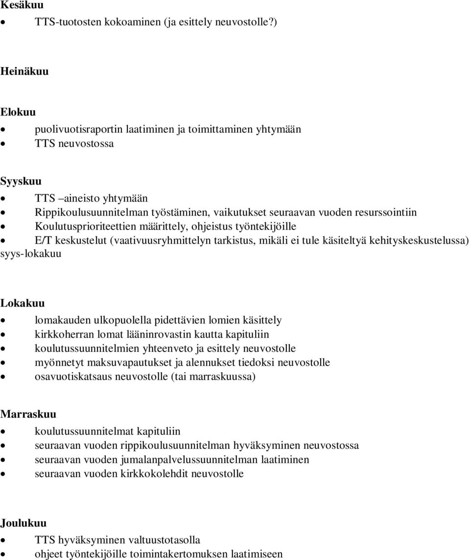 resurssointiin Koulutusprioriteettien määrittely, ohjeistus työntekijöille E/T keskustelut (vaativuusryhmittelyn tarkistus, mikäli ei tule käsiteltyä kehityskeskustelussa) syys-lokakuu Lokakuu