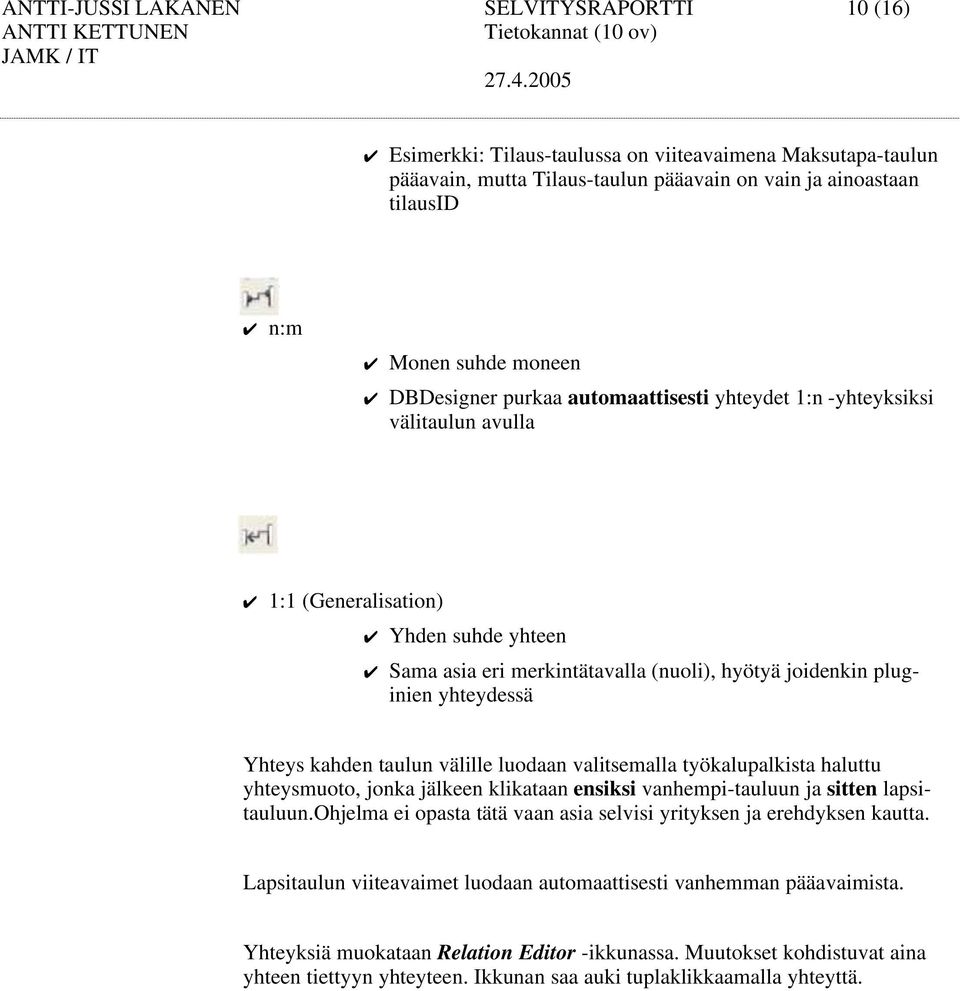 Yhteys kahden taulun välille luodaan valitsemalla työkalupalkista haluttu yhteysmuoto, jonka jälkeen klikataan ensiksi vanhempi-tauluun ja sitten lapsitauluun.