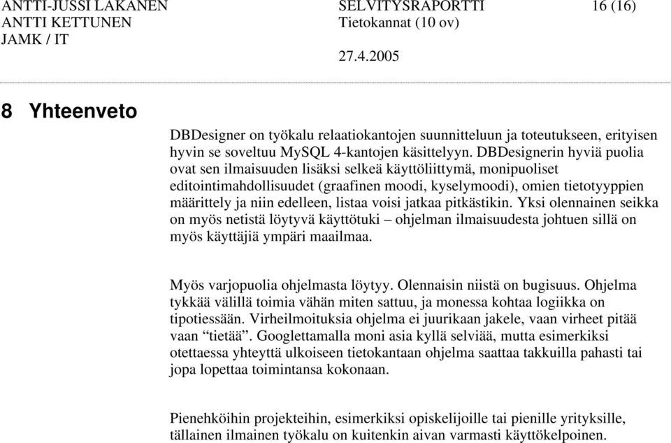 listaa voisi jatkaa pitkästikin. Yksi olennainen seikka on myös netistä löytyvä käyttötuki ohjelman ilmaisuudesta johtuen sillä on myös käyttäjiä ympäri maailmaa. Myös varjopuolia ohjelmasta löytyy.