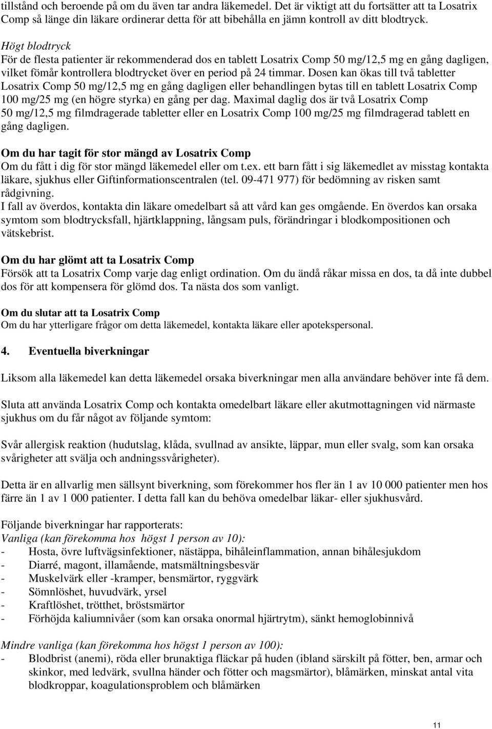 Högt blodtryck För de flesta patienter är rekommenderad dos en tablett Losatrix Comp 50 mg/12,5 mg en gång dagligen, vilket fömår kontrollera blodtrycket över en period på 24 timmar.