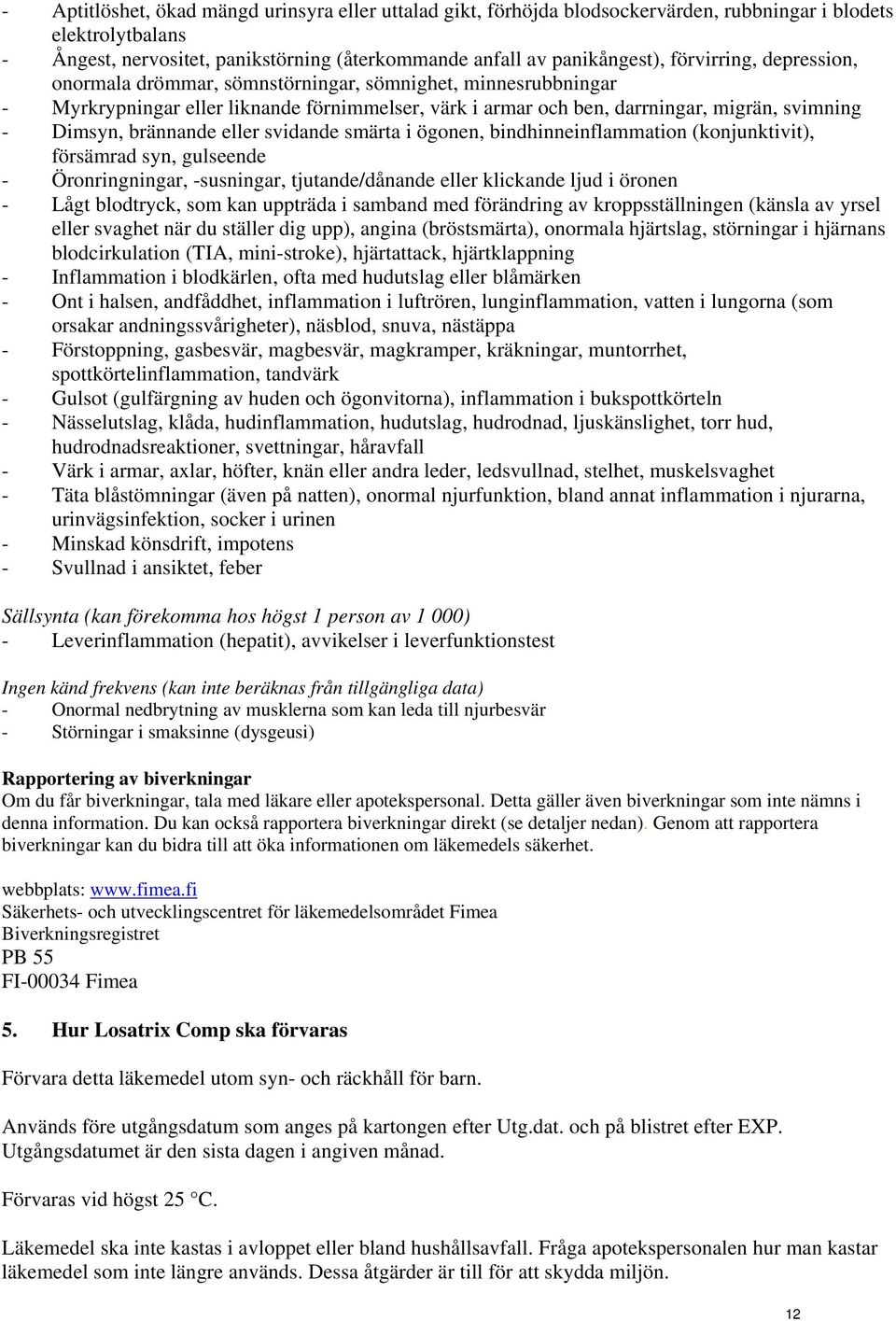 brännande eller svidande smärta i ögonen, bindhinneinflammation (konjunktivit), försämrad syn, gulseende - Öronringningar, -susningar, tjutande/dånande eller klickande ljud i öronen - Lågt blodtryck,