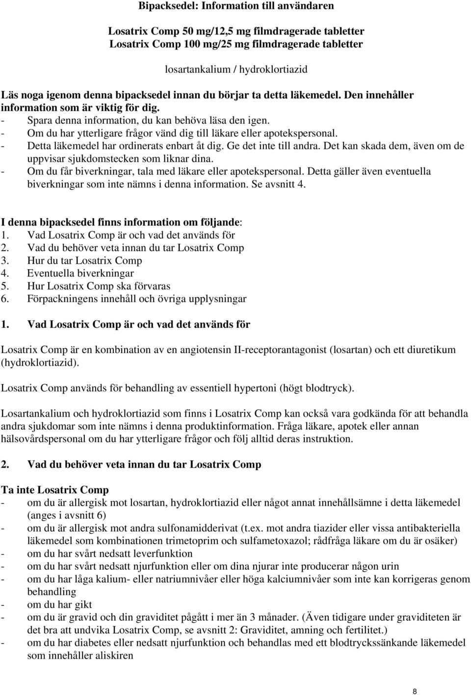 - Om du har ytterligare frågor vänd dig till läkare eller apotekspersonal. - Detta läkemedel har ordinerats enbart åt dig. Ge det inte till andra.