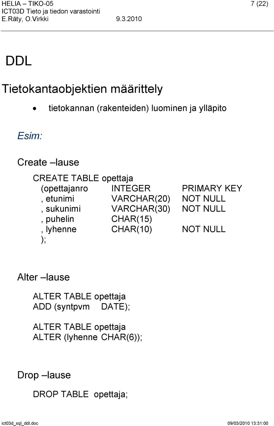 NULL, sukunimi VARCHAR(30) NOT NULL, puhelin CHAR(15), lyhenne CHAR(10) NOT NULL ); Alter lause ALTER