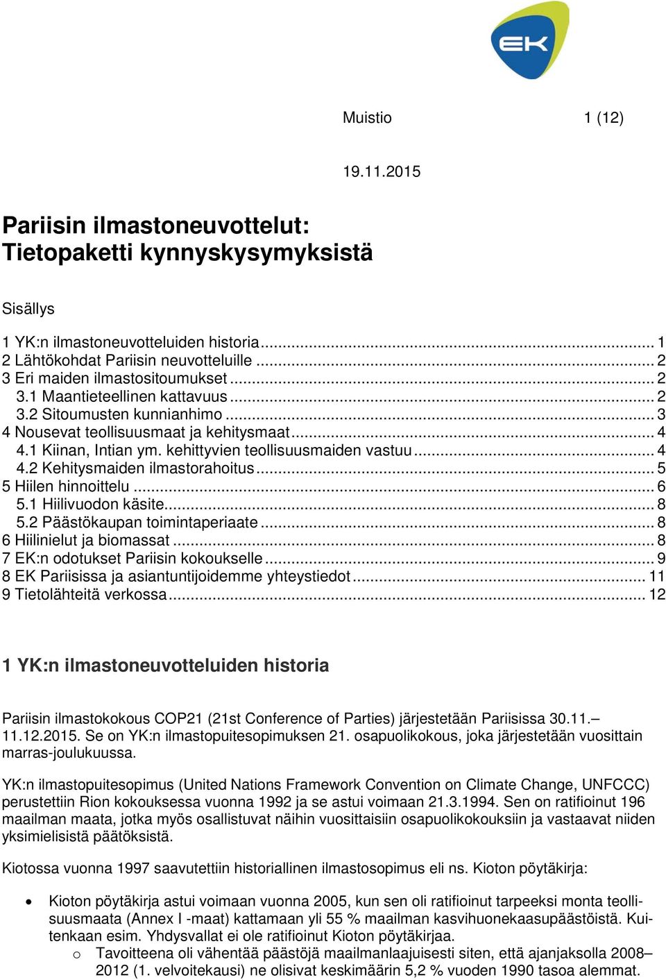 kehittyvien teollisuusmaiden vastuu... 4 4.2 Kehitysmaiden ilmastorahoitus... 5 5 Hiilen hinnoittelu... 6 5.1 Hiilivuodon käsite... 8 5.2 Päästökaupan toimintaperiaate... 8 6 Hiilinielut ja biomassat.