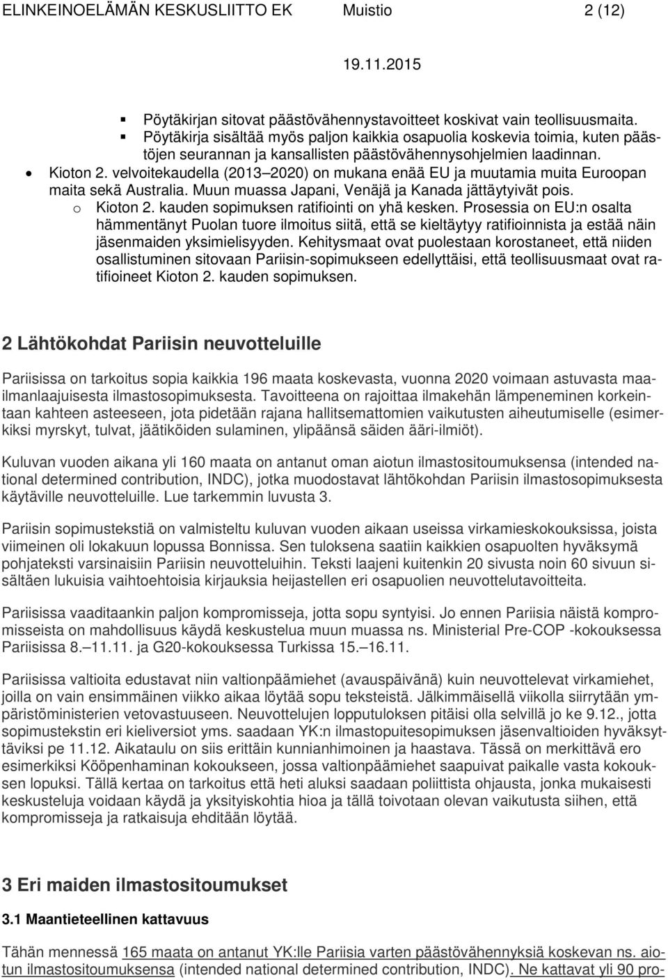 velvoitekaudella (2013 2020) on mukana enää EU ja muutamia muita Euroopan maita sekä Australia. Muun muassa Japani, Venäjä ja Kanada jättäytyivät pois. o Kioton 2.