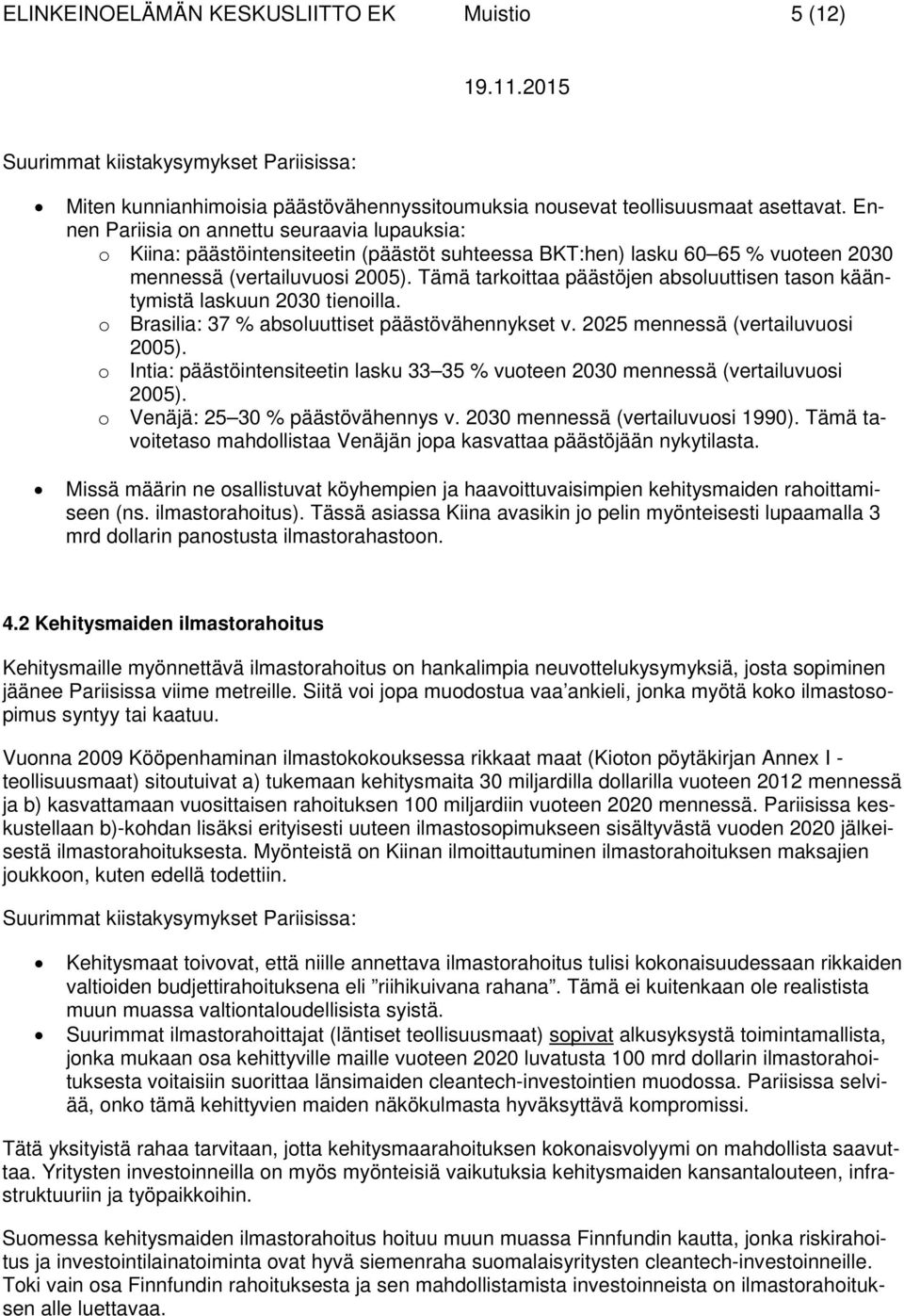 Tämä tarkoittaa päästöjen absoluuttisen tason kääntymistä laskuun 2030 tienoilla. o Brasilia: 37 % absoluuttiset päästövähennykset v. 2025 mennessä (vertailuvuosi 2005).