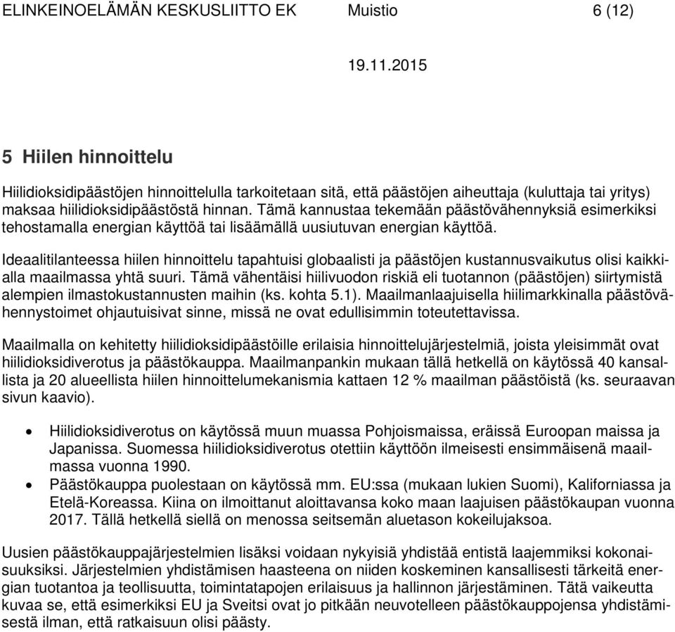 Ideaalitilanteessa hiilen hinnoittelu tapahtuisi globaalisti ja päästöjen kustannusvaikutus olisi kaikkialla maailmassa yhtä suuri.