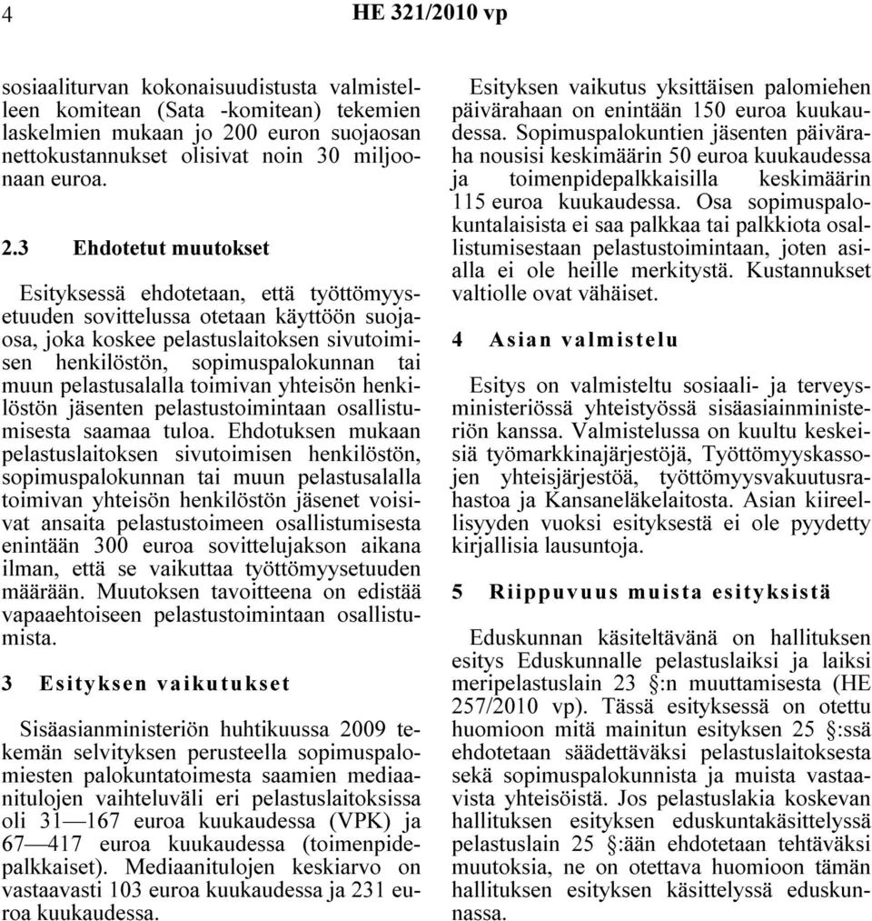 3 Ehdotetut muutokset Esityksessä ehdotetaan, että työttömyysetuuden sovittelussa otetaan käyttöön suojaosa, joka koskee pelastuslaitoksen sivutoimisen henkilöstön, sopimuspalokunnan tai muun