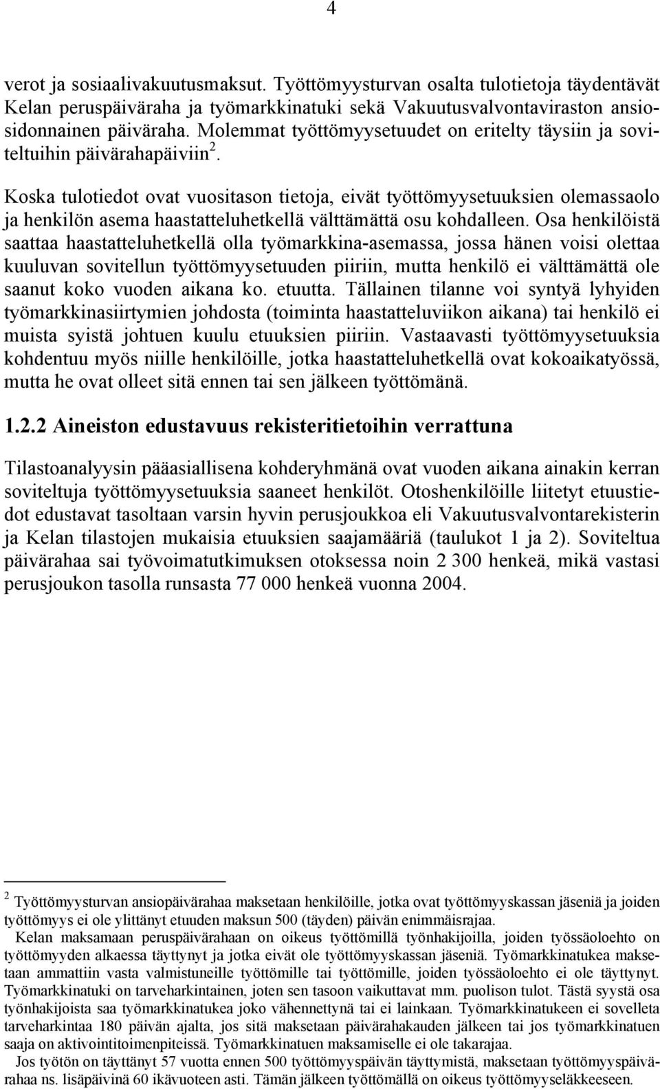 Koska tulotiedot ovat vuositason tietoja, eivät työttömyysetuuksien olemassaolo ja henkilön asema haastatteluhetkellä välttämättä osu kohdalleen.