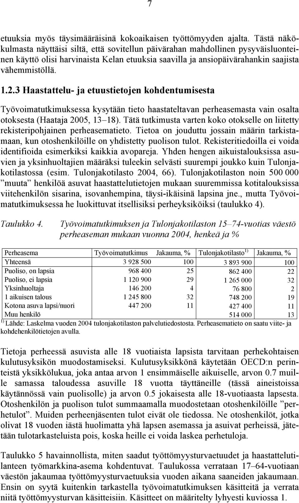 3 Haastattelu- ja etuustietojen kohdentumisesta Työvoimatutkimuksessa kysytään tieto haastateltavan perheasemasta vain osalta otoksesta (Haataja 2005, 13 18).