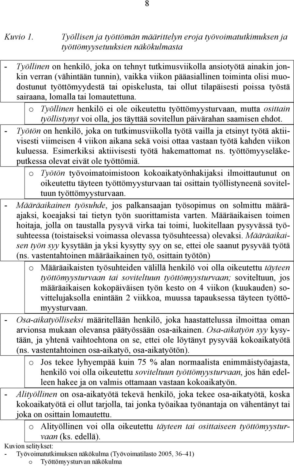 tunnin), vaikka viikon pääasiallinen toiminta olisi muodostunut työttömyydestä tai opiskelusta, tai ollut tilapäisesti poissa työstä sairaana, lomalla tai lomautettuna.