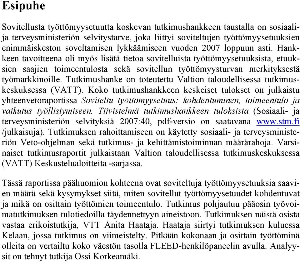 Hankkeen tavoitteena oli myös lisätä tietoa sovitelluista työttömyysetuuksista, etuuksien saajien toimeentulosta sekä sovitellun työttömyysturvan merkityksestä työmarkkinoille.