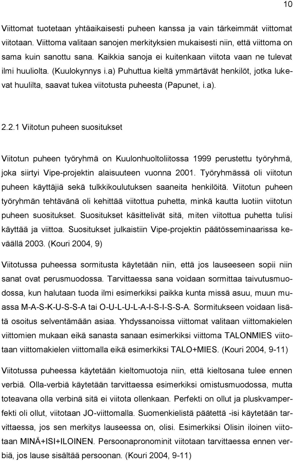 2.1 Viitotun puheen suositukset Viitotun puheen työryhmä on Kuulonhuoltoliitossa 1999 perustettu työryhmä, joka siirtyi Vipe-projektin alaisuuteen vuonna 2001.