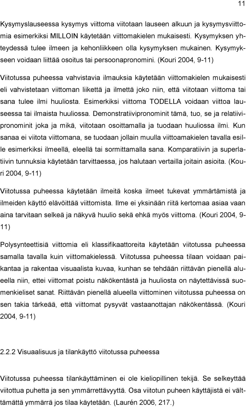 (Kouri 2004, 9-11) Viitotussa puheessa vahvistavia ilmauksia käytetään viittomakielen mukaisesti eli vahvistetaan viittoman liikettä ja ilmettä joko niin, että viitotaan viittoma tai sana tulee ilmi