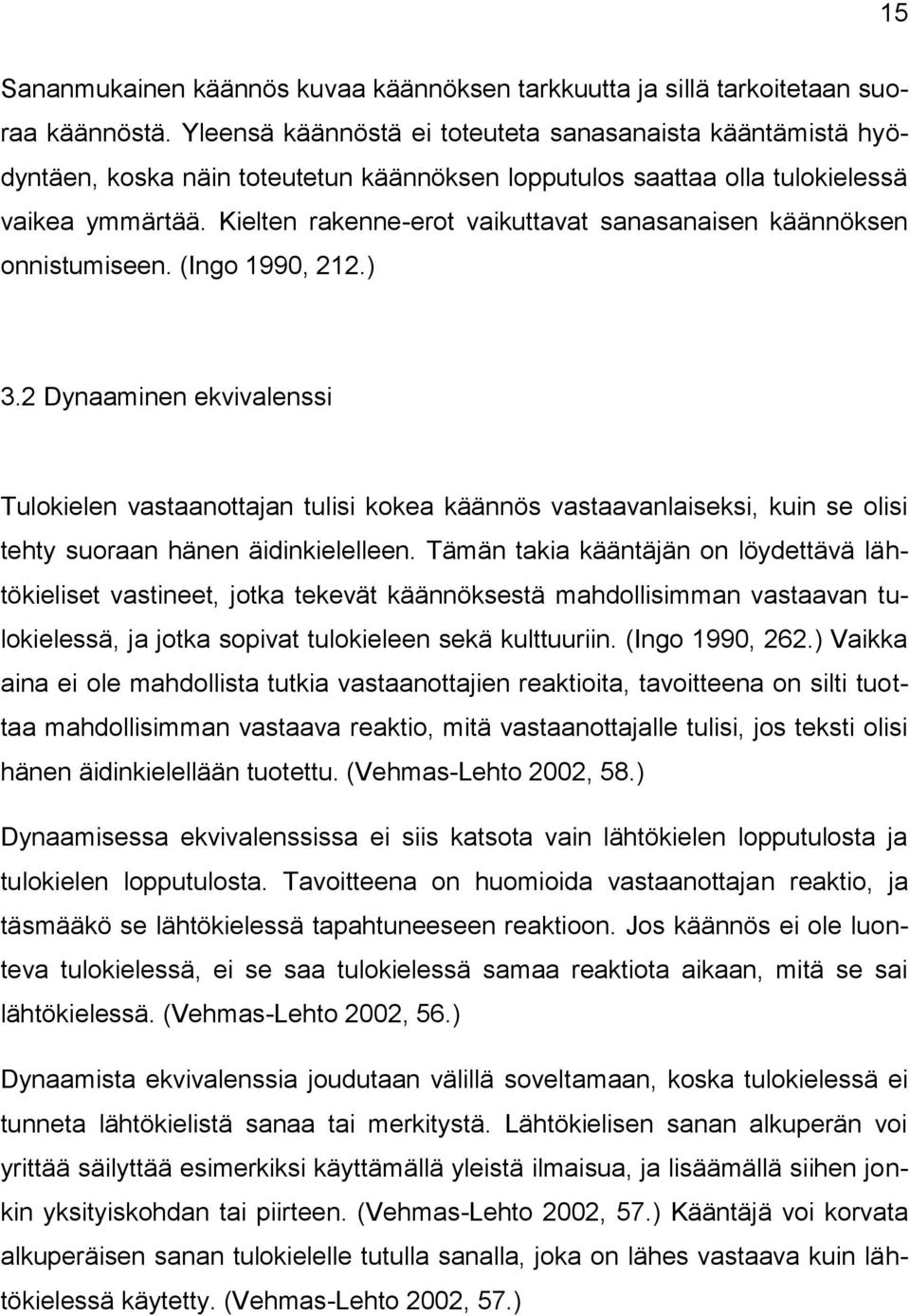 Kielten rakenne-erot vaikuttavat sanasanaisen käännöksen onnistumiseen. (Ingo 1990, 212.) 3.