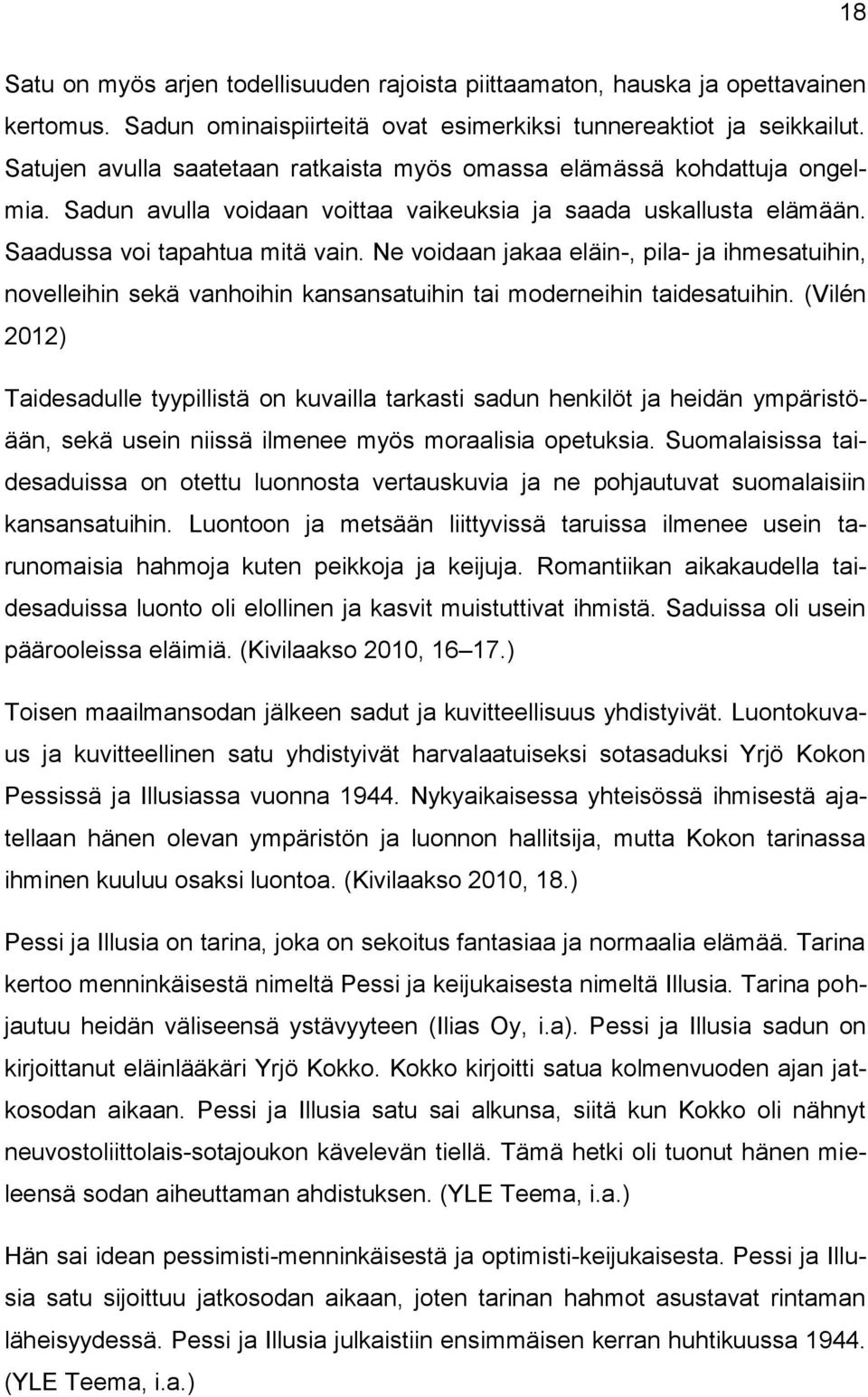 Ne voidaan jakaa eläin-, pila- ja ihmesatuihin, novelleihin sekä vanhoihin kansansatuihin tai moderneihin taidesatuihin.