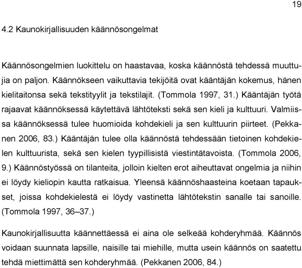 ) Kääntäjän työtä rajaavat käännöksessä käytettävä lähtöteksti sekä sen kieli ja kulttuuri. Valmiissa käännöksessä tulee huomioida kohdekieli ja sen kulttuurin piirteet. (Pekkanen 2006, 83.