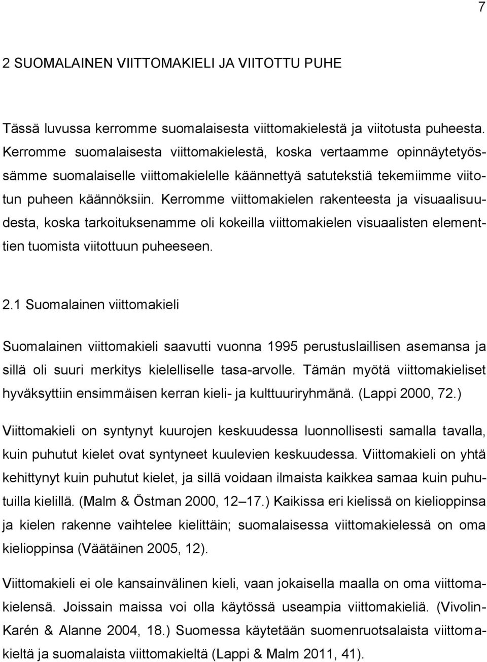 Kerromme viittomakielen rakenteesta ja visuaalisuudesta, koska tarkoituksenamme oli kokeilla viittomakielen visuaalisten elementtien tuomista viitottuun puheeseen. 2.