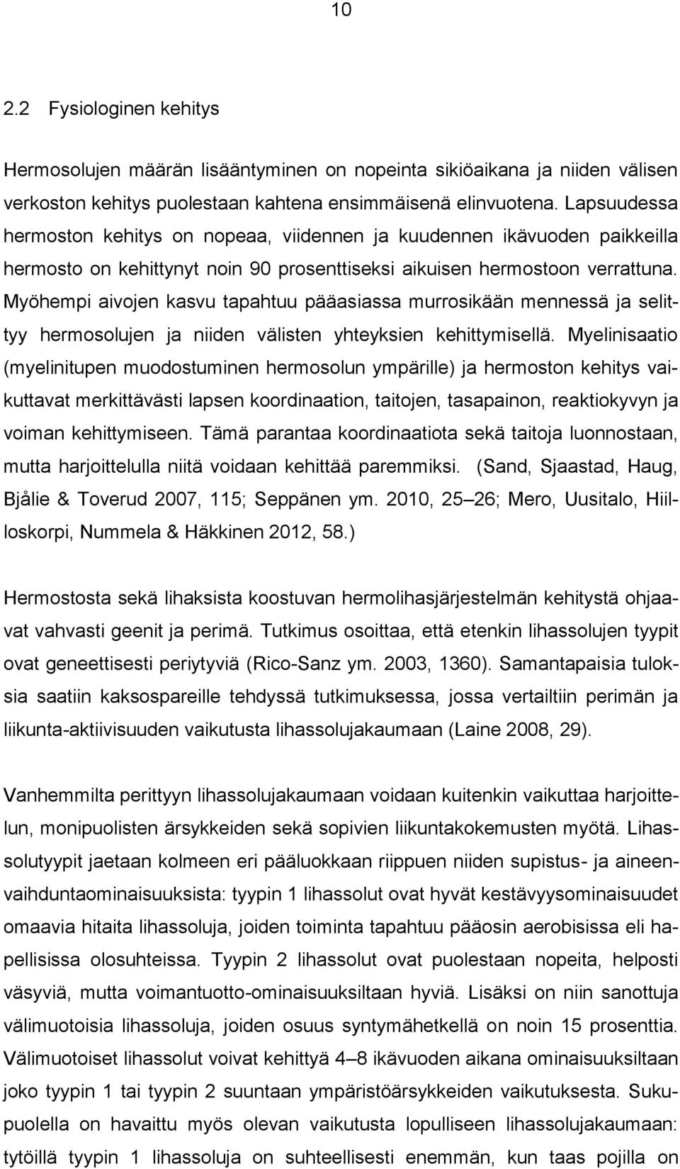 Myöhempi aivojen kasvu tapahtuu pääasiassa murrosikään mennessä ja selittyy hermosolujen ja niiden välisten yhteyksien kehittymisellä.