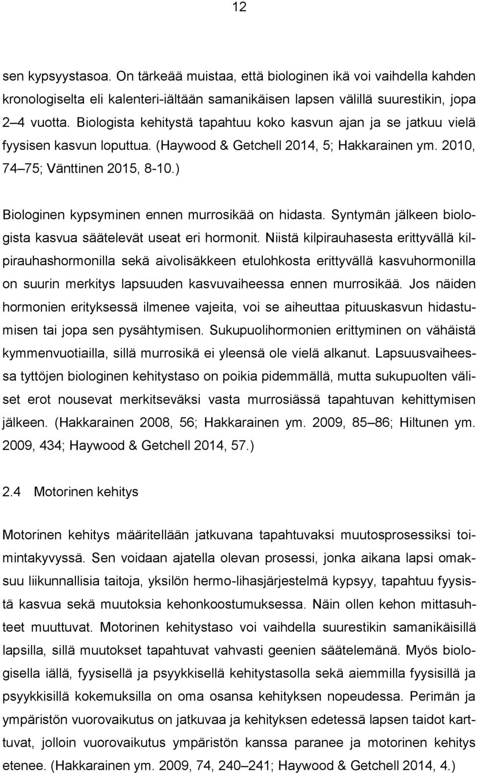 ) Biologinen kypsyminen ennen murrosikää on hidasta. Syntymän jälkeen biologista kasvua säätelevät useat eri hormonit.