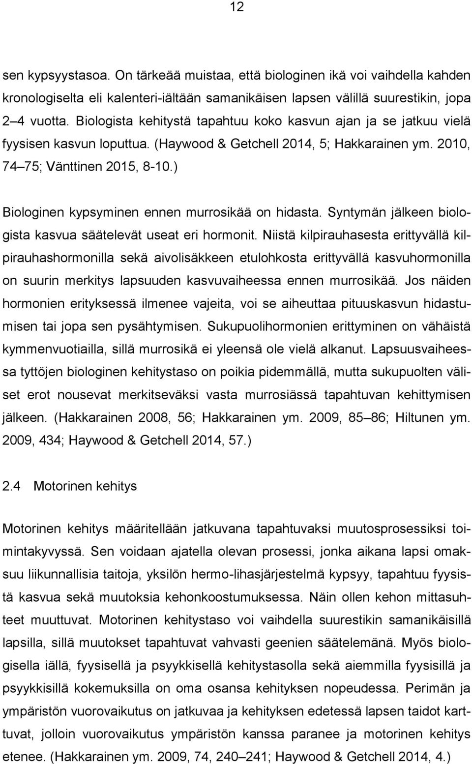 ) Biologinen kypsyminen ennen murrosikää on hidasta. Syntymän jälkeen biologista kasvua säätelevät useat eri hormonit.