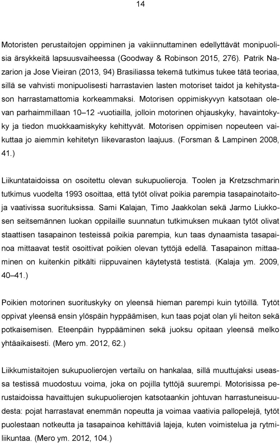 korkeammaksi. Motorisen oppimiskyvyn katsotaan olevan parhaimmillaan 10 12 -vuotiailla, jolloin motorinen ohjauskyky, havaintokyky ja tiedon muokkaamiskyky kehittyvät.