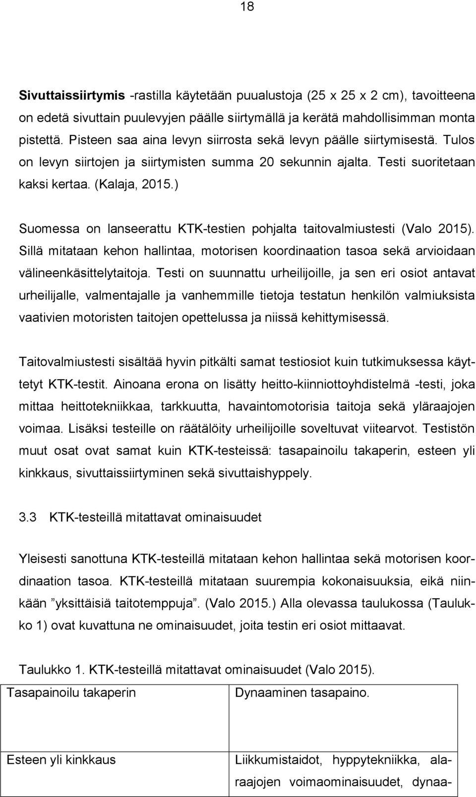 ) Suomessa on lanseerattu KTK-testien pohjalta taitovalmiustesti (Valo 2015). Sillä mitataan kehon hallintaa, motorisen koordinaation tasoa sekä arvioidaan välineenkäsittelytaitoja.
