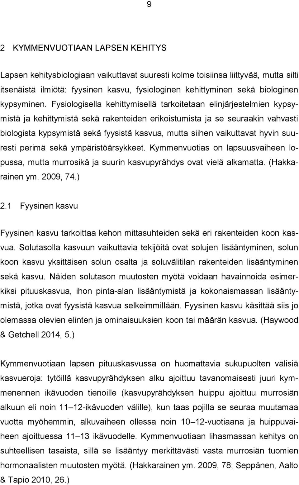 Fysiologisella kehittymisellä tarkoitetaan elinjärjestelmien kypsymistä ja kehittymistä sekä rakenteiden erikoistumista ja se seuraakin vahvasti biologista kypsymistä sekä fyysistä kasvua, mutta