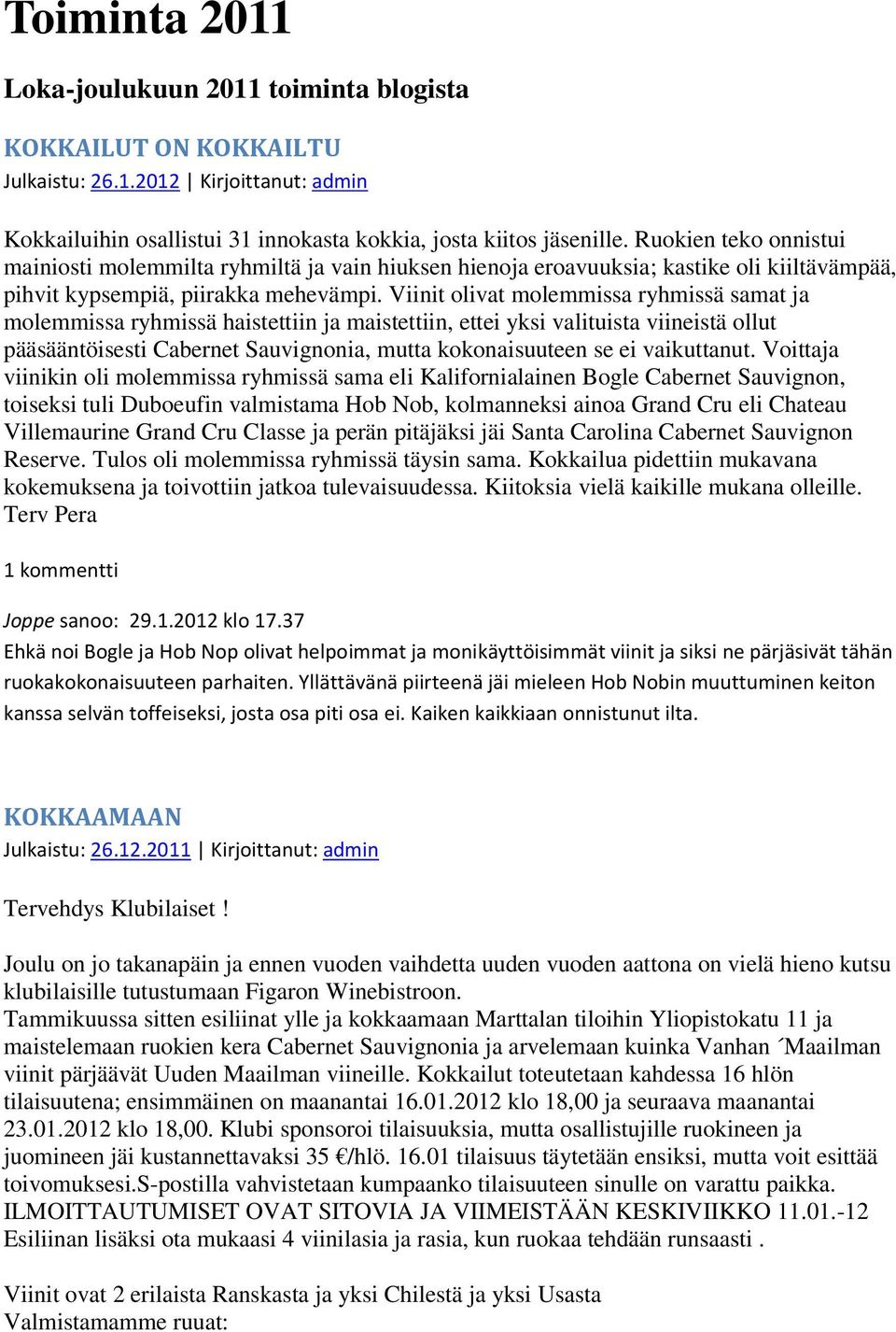 Viinit olivat molemmissa ryhmissä samat ja molemmissa ryhmissä haistettiin ja maistettiin, ettei yksi valituista viineistä ollut pääsääntöisesti Cabernet Sauvignonia, mutta kokonaisuuteen se ei