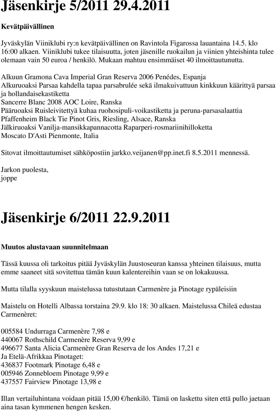 Alkuun Gramona Cava Imperial Gran Reserva 2006 Penédes, Espanja Alkuruoaksi Parsaa kahdella tapaa parsabrulée sekä ilmakuivattuun kinkkuun käärittyä parsaa ja hollandaisekastiketta Sancerre Blanc