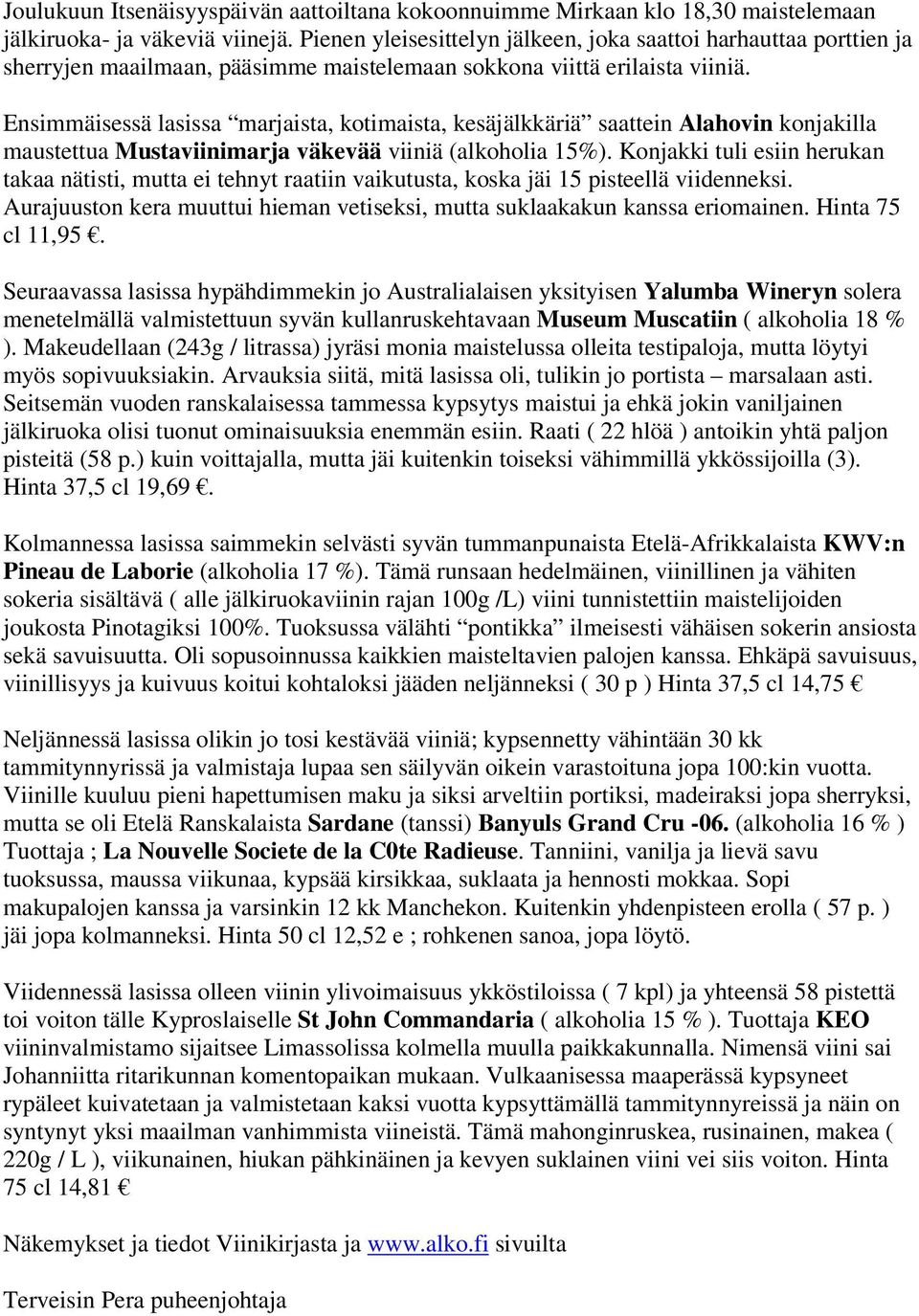 Ensimmäisessä lasissa marjaista, kotimaista, kesäjälkkäriä saattein Alahovin konjakilla maustettua Mustaviinimarja väkevää viiniä (alkoholia 15%).